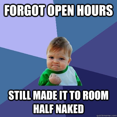 forgot open hours still made it to room half naked  Success Kid