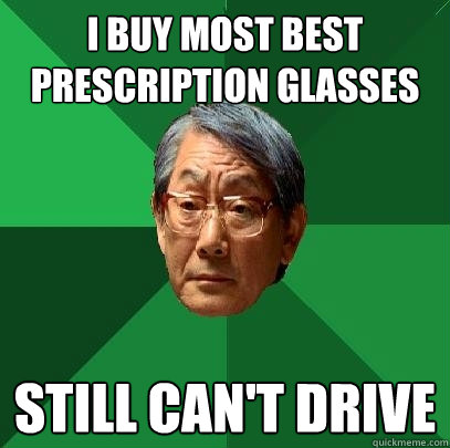 I buy most best prescription glasses still can't drive  High Expectations Asian Father