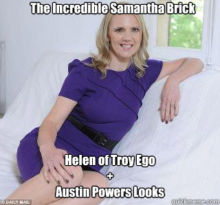 The Incredible Samantha Brick Helen of Troy Ego 
+ 
Austin Powers Looks  Samantha Brick