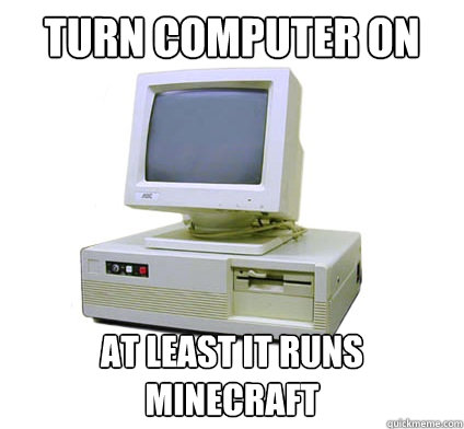 Turn computer on At least it runs Minecraft  Your First Computer