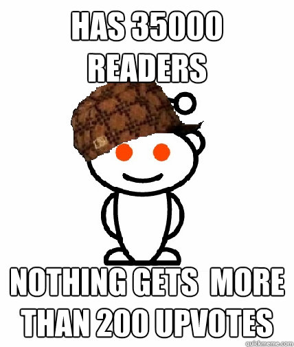 Has 35000 readers nothing gets  more than 200 upvotes - Has 35000 readers nothing gets  more than 200 upvotes  Scumbag Reddit