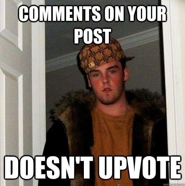 Comments on your post Doesn't upvote  Scumbag Steve