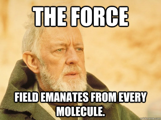 The force field emanates from every molecule.  Obi Wan