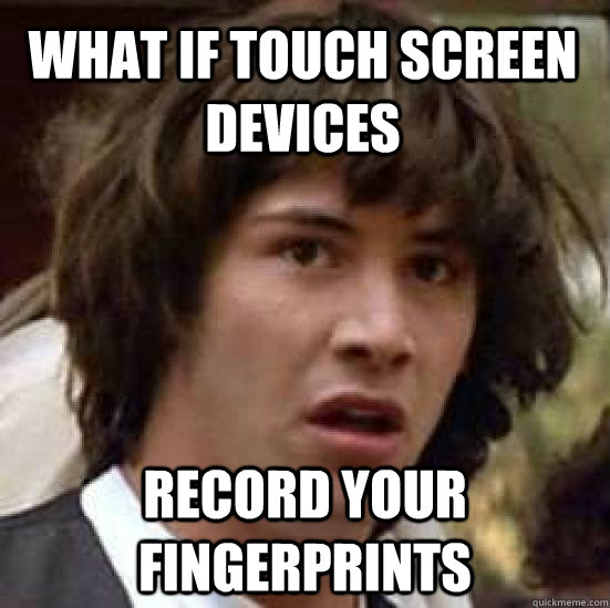 what if touch screen devices record your fingerprints  conspiracy keanu
