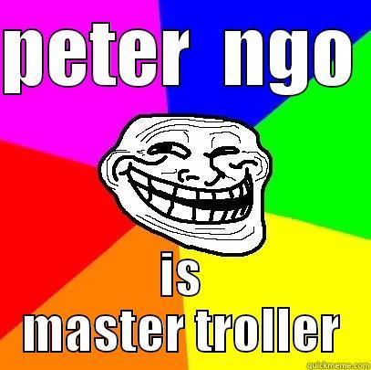 PETER  NGO  IS MASTER TROLLER Troll Face