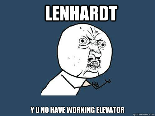 LENHARDT  y u no have working elevator  Y U No