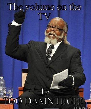 THE VOLUME ON THE TV IS TOO DAMN HIGH!  Jimmy McMillan