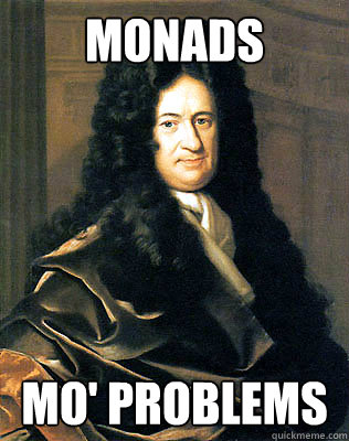 MONADS MO' PROBLEMS  Leibniz monads