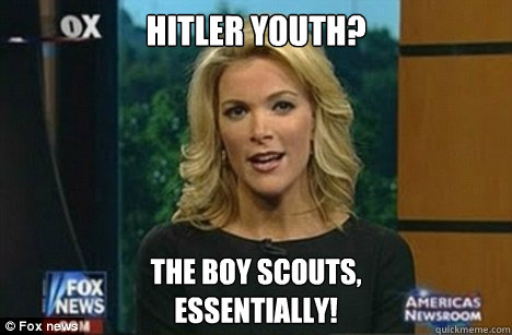 hitler youth? the boy scouts,
Essentially!  Megyn Kelly