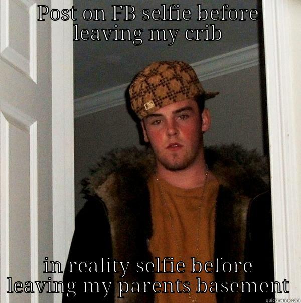 POST ON FB SELFIE BEFORE LEAVING MY CRIB IN REALITY SELFIE BEFORE LEAVING MY PARENTS BASEMENT Scumbag Steve