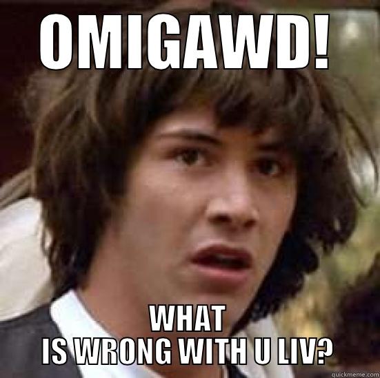 OMIGAWD! WHAT IS WRONG WITH U LIV? conspiracy keanu