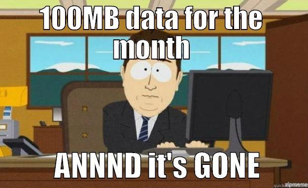 100 mb - 100MB DATA FOR THE MONTH           ANNND IT'S GONE        aaaand its gone