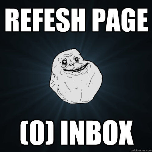 Refesh Page (0) Inbox  Forever Alone