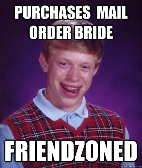 purchases  mail order bride friendzoned  Bad Luck Brian