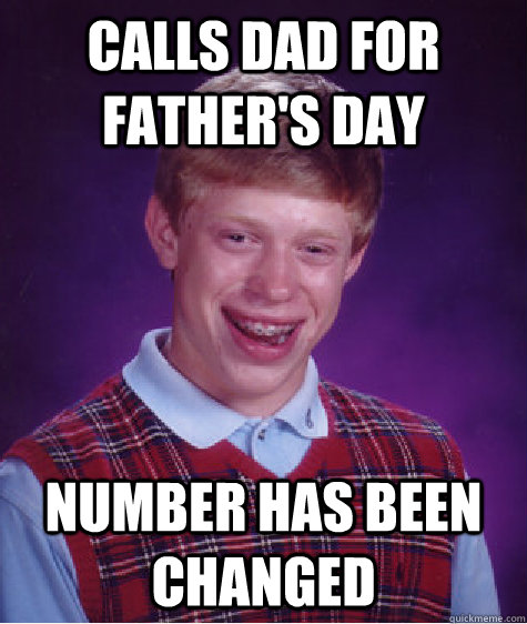 Calls dad for Father's Day Number has been changed  Bad Luck Brian