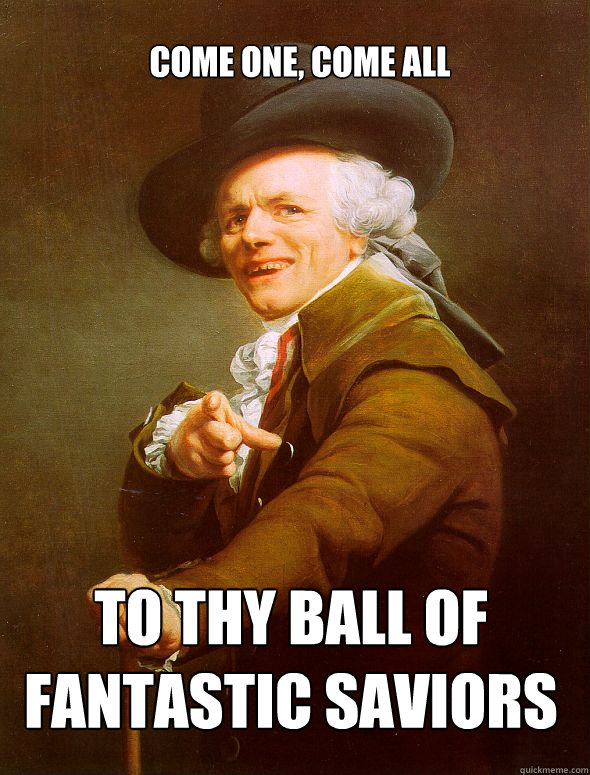 come one, come all to thy ball of 
fantastic saviors  Joseph Ducreux