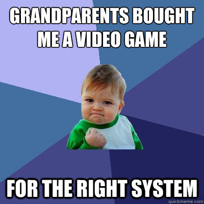 Grandparents bought me a video game for the right system  Success Kid