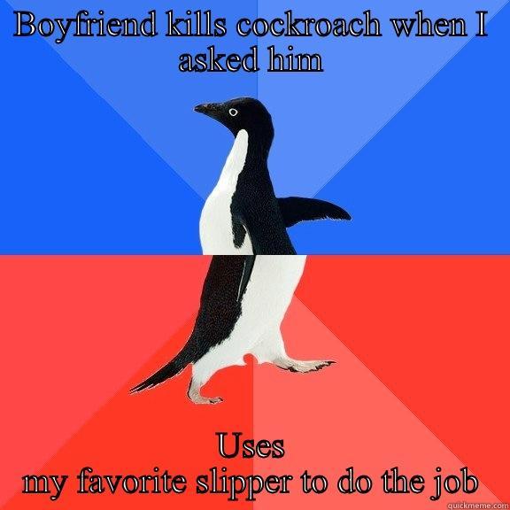 BOYFRIEND KILLS COCKROACH WHEN I ASKED HIM USES MY FAVORITE SLIPPER TO DO THE JOB Socially Awkward Awesome Penguin