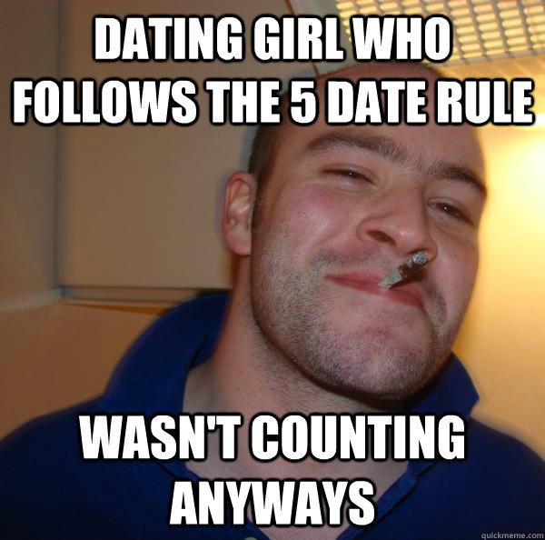 Dating girl who follows the 5 date rule wasn't counting anyways - Dating girl who follows the 5 date rule wasn't counting anyways  Misc