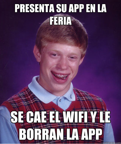 Presenta su app en la feria Se cae el wifi y le borran la app  Bad Luck Brian