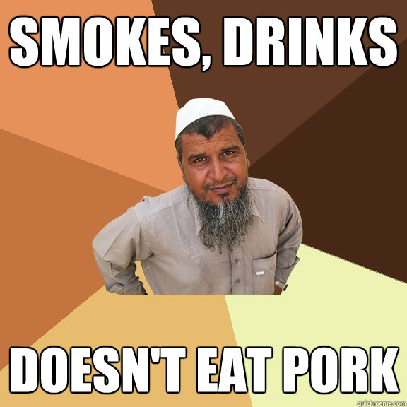 Smokes, Drinks Doesn't eat pork - Smokes, Drinks Doesn't eat pork  Ordinary Muslim Man