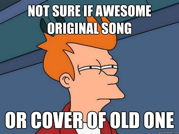 Not sure if awesome original song Or cover of old one - Not sure if awesome original song Or cover of old one  Futurama Fry