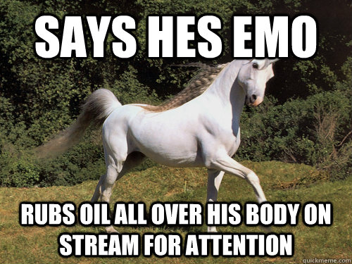 SAYS HES EMO RUBS OIL ALL OVER HIS BODY ON STREAM FOR ATTENTION  Upvoting unicorn