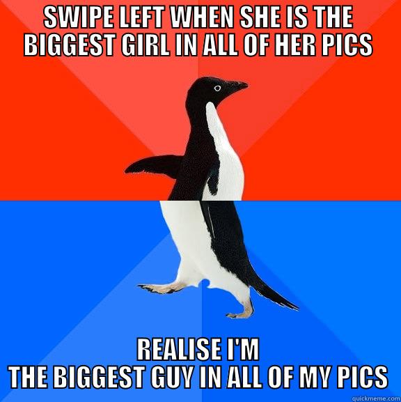 Swiper No Swipey - SWIPE LEFT WHEN SHE IS THE BIGGEST GIRL IN ALL OF HER PICS REALISE I'M THE BIGGEST GUY IN ALL OF MY PICS Socially Awesome Awkward Penguin