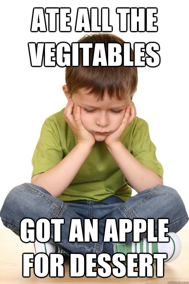 Ate all the vegitables Got an apple for dessert  First grade problems