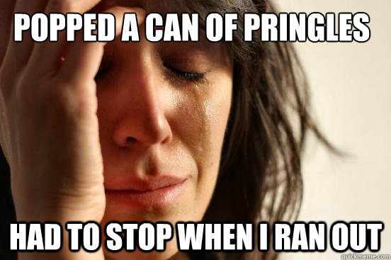 Popped a Can of Pringles Had to stop when i ran out  First World Problems