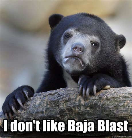  I don't like Baja Blast  Confession Bear