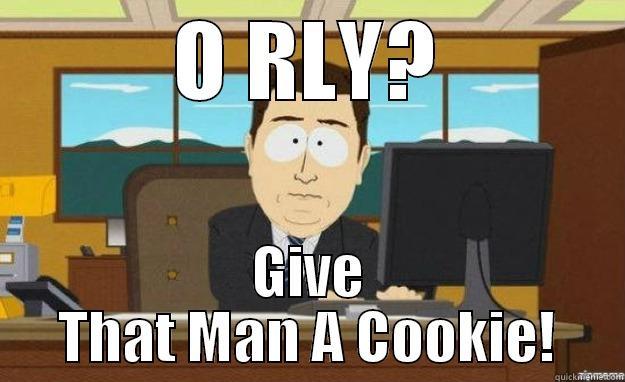 O really?!?! - O RLY? GIVE THAT MAN A COOKIE! aaaand its gone