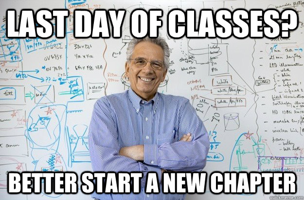 Last Day of Classes? Better Start a new chapter - Last Day of Classes? Better Start a new chapter  Engineering Professor