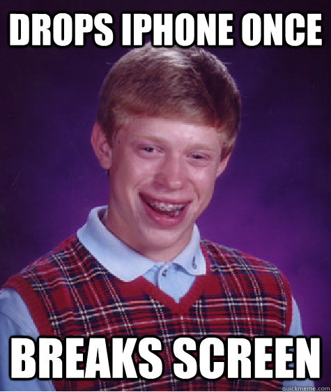 Drops iphone once Breaks screen  - Drops iphone once Breaks screen   Bad Luck Brian