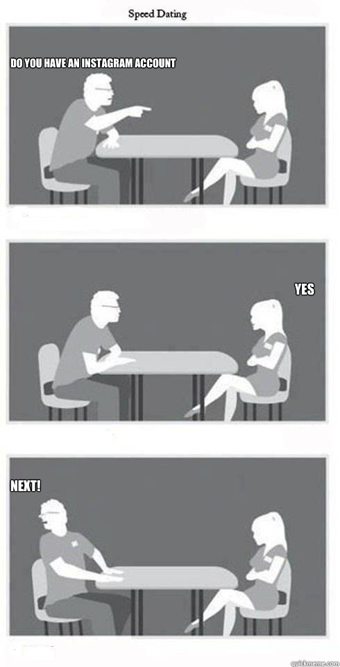 DO YOU HAVE AN INSTAGRAM ACCOUNT Yes NEXT!  Speed Dating