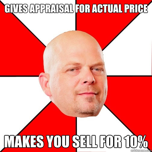 Gives appraisal for actual price makes you sell for 10%  Pawn Star