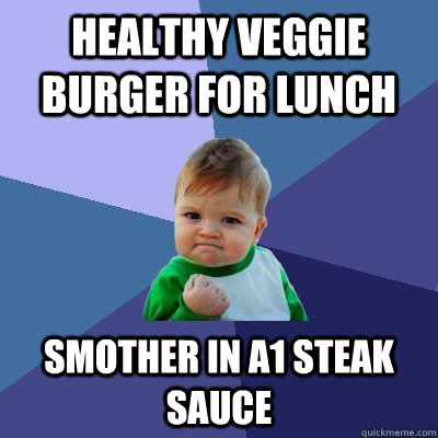 Healthy veggie burger for lunch Smother in a1 steak sauce  Success Kid