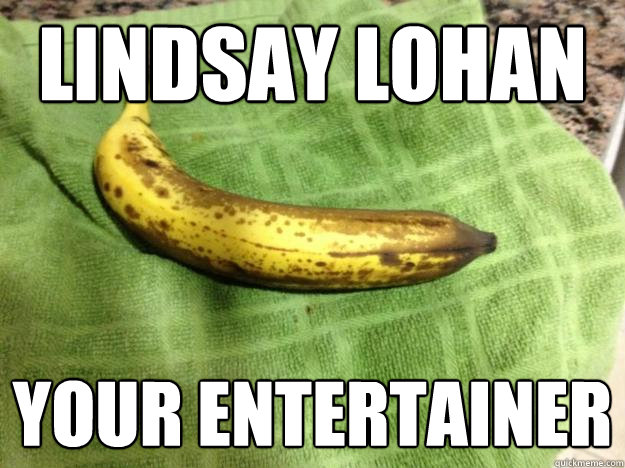 LINDSAY LOHAN YOUR ENTERTAINER - LINDSAY LOHAN YOUR ENTERTAINER  Lindsay Lohan banana