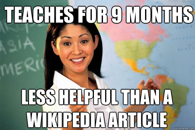 teaches for 9 months less helpful than a Wikipedia article  Unhelpful High School Teacher