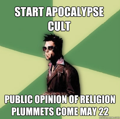 Start apocalypse cult Public opinion of religion plummets come may 22  Helpful Tyler Durden