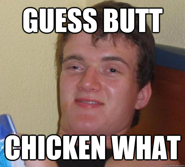 guess butt chicken what - guess butt chicken what  10 Guy