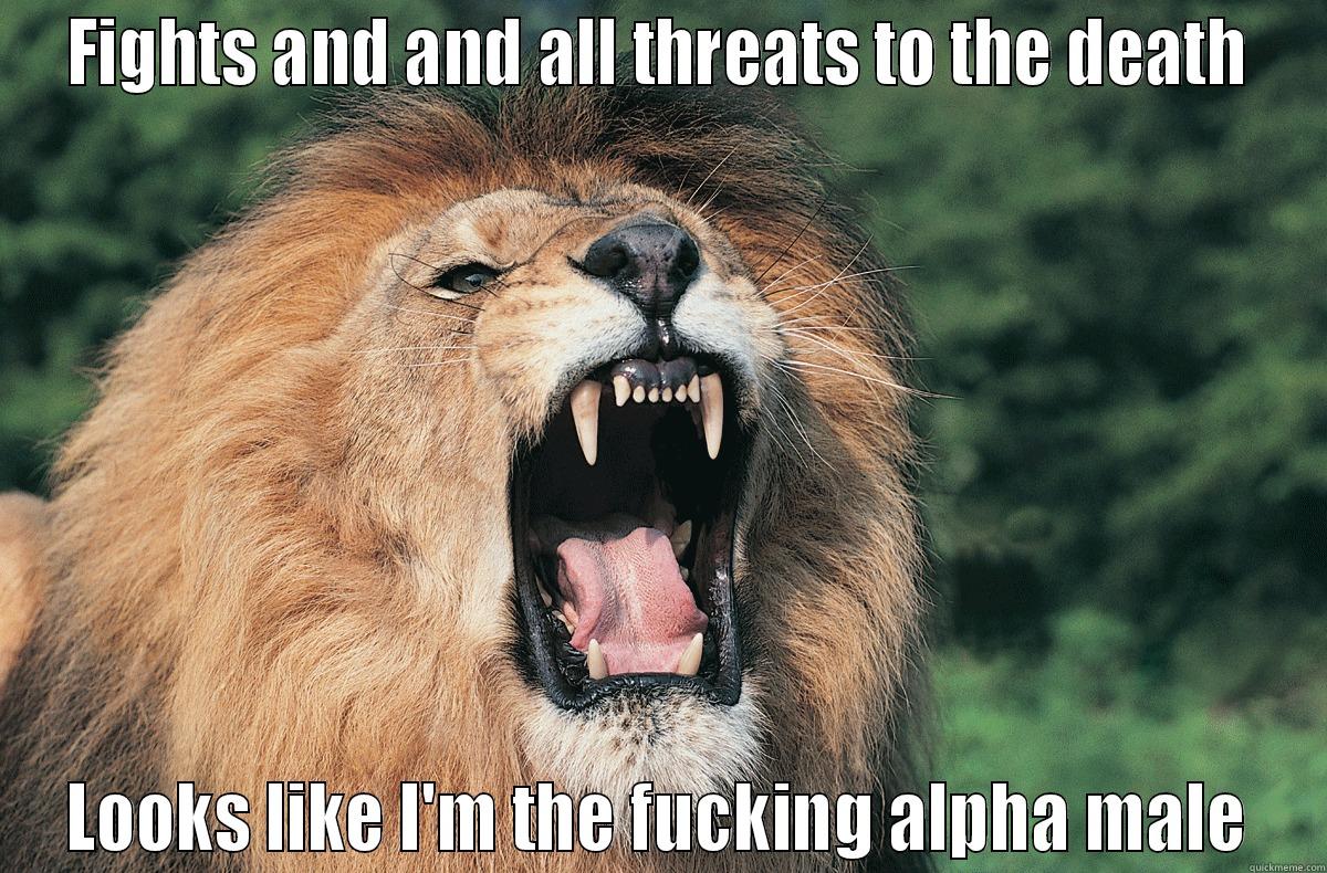 i am alpha male - FIGHTS AND AND ALL THREATS TO THE DEATH LOOKS LIKE I'M THE FUCKING ALPHA MALE Misc