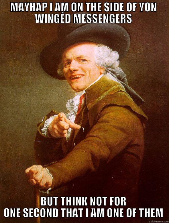 MAYHAP I AM ON THE SIDE OF YON WINGÉD MESSENGERS BUT THINK NOT FOR ONE SECOND THAT I AM ONE OF THEM Joseph Ducreux