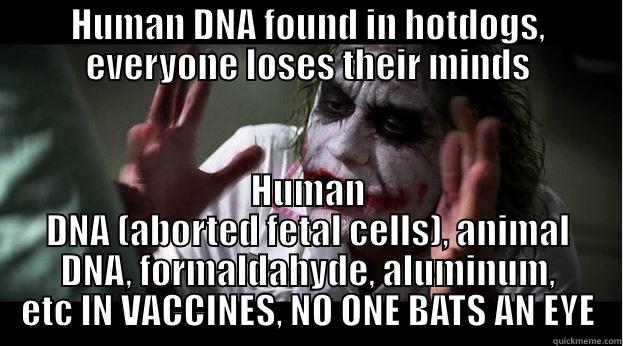 HUMAN DNA FOUND IN HOTDOGS, EVERYONE LOSES THEIR MINDS HUMAN DNA (ABORTED FETAL CELLS), ANIMAL DNA, FORMALDAHYDE, ALUMINUM, ETC IN VACCINES, NO ONE BATS AN EYE Joker Mind Loss