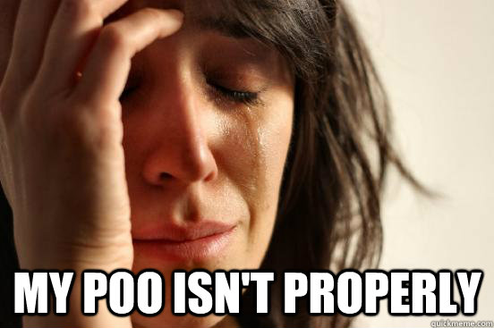  my poo isn't properly  First World Problems