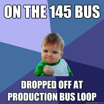 On the 145 bus dropped off at production bus loop  Success Kid