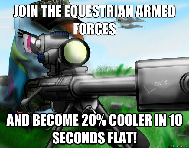 Join the Equestrian Armed forces
 and become 20% cooler in 10 seconds flat! - Join the Equestrian Armed forces
 and become 20% cooler in 10 seconds flat!  Rainbow Dash Barret 50 Cal