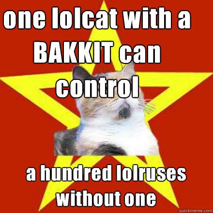 one lolcat with a BAKKIT can control a hundred lolruses without one  Lenin Cat