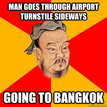 man goes through airport turnstile sideways going to bangkok - man goes through airport turnstile sideways going to bangkok  Confucius says