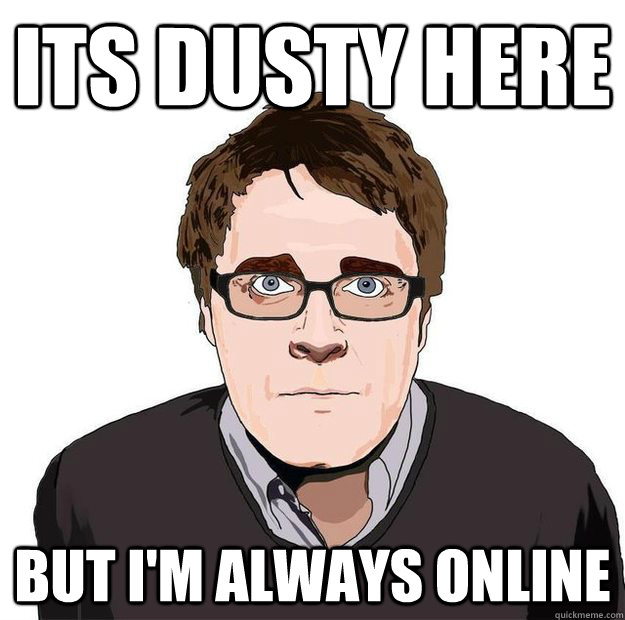 Its dusty here but I'm always online  Always Online Adam Orth